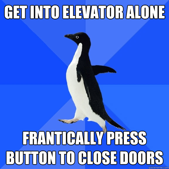 get into elevator alone frantically press button to close do - Socially Awkward Penguin