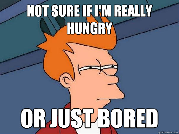 not sure if im really hungry or just bored - Futurama Fry