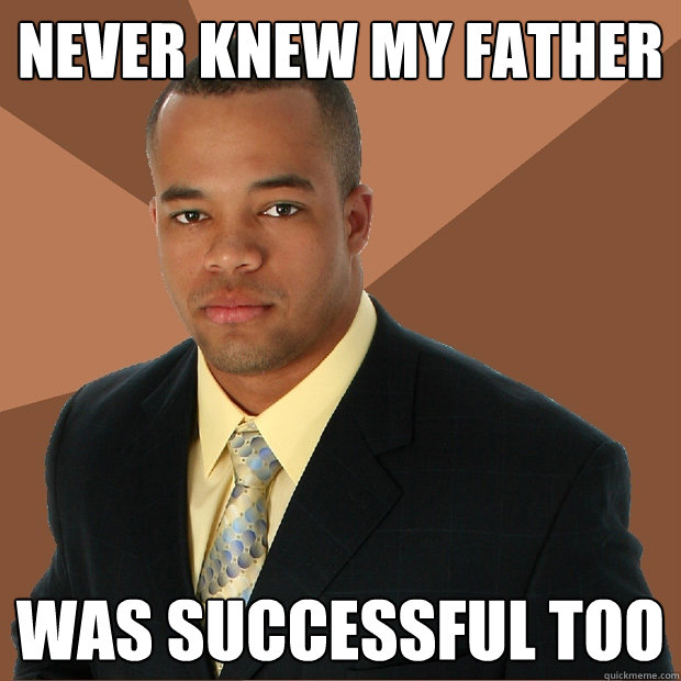 never knew my father was successful too - Successful Black Man