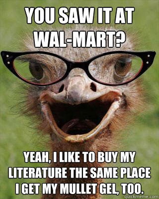 you saw it at walmart yeah i like to buy my literature th - Judgmental Bookseller Ostrich