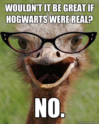 wouldnt it be great if hogwarts were real no - Judgmental Bookseller Ostrich