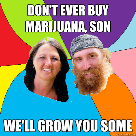 dont ever buy marijuana son well grow you some - Overly Permissive Hippie Parents