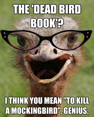 the dead bird book i think you mean to kill a mockingbir - Judgmental Bookseller Ostrich
