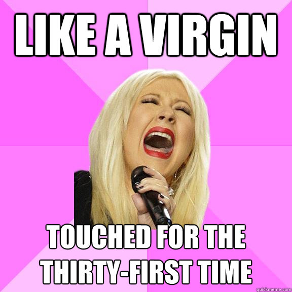 like a virgin touched for the thirtyfirst time - Wrong Lyrics Christina