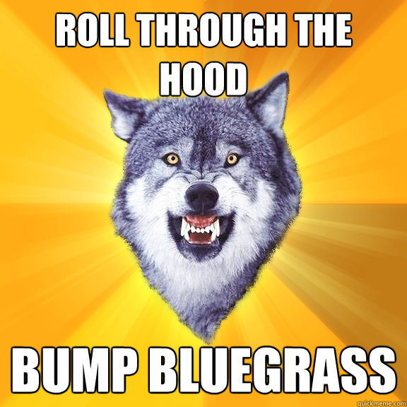 roll through the hood bump bluegrass - Courage Wolf