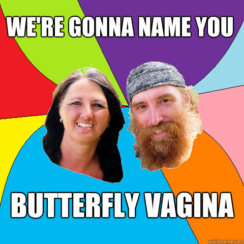 were gonna name you butterfly vagina - Overly Permissive Hippie Parents