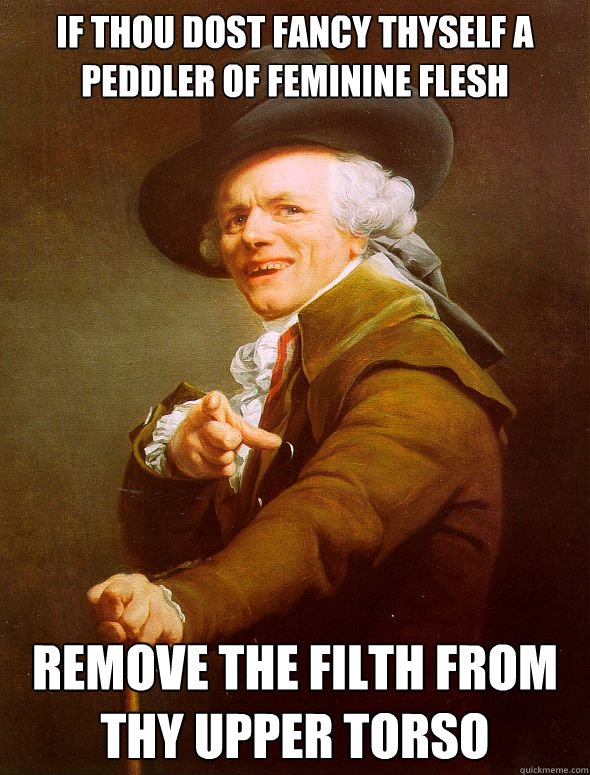 if thou dost fancy thyself a peddler of feminine flesh remov - Joseph Ducreux