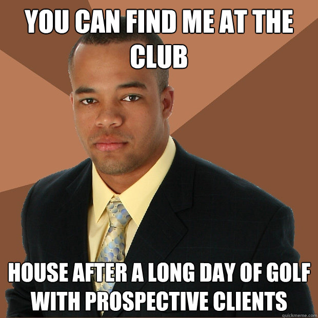 you can find me at the club house after a long day of golf w - Successful Black Man