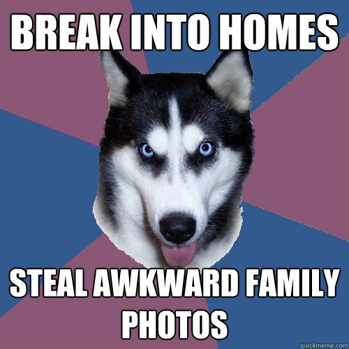 break into homes steal awkward family photos - Creeper Canine