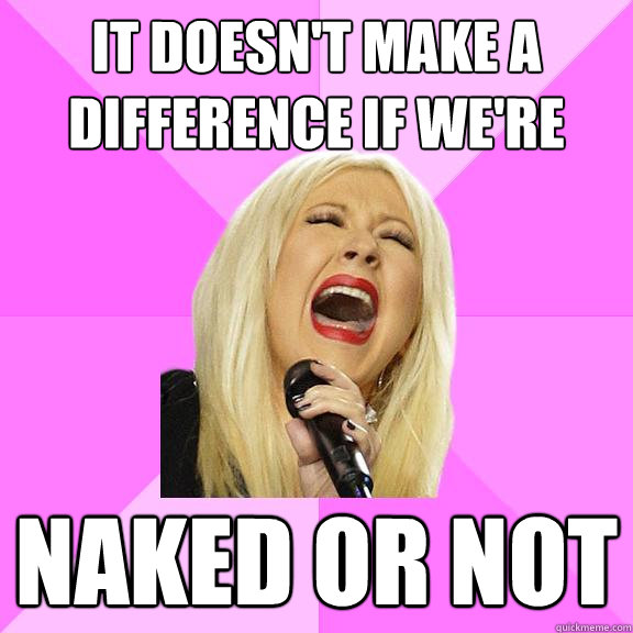 it doesnt make a difference if were naked or not - Wrong Lyrics Christina