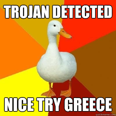 trojan detected nice try greece - Tech Impaired Duck