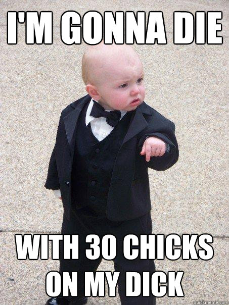 im gonna die with 30 chicks on my dick - Baby Godfather