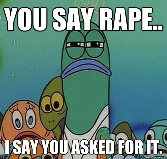 you say rape i say you asked for it - Serious fish SpongeBob
