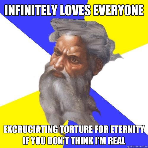 infinitely loves everyone excruciating torture for eternity - Advice God