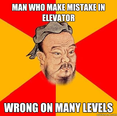 man who make mistake in elevator wrong on many levels - Confucius says