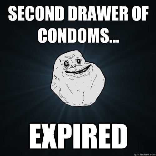 second drawer of condoms expired - Forever Alone