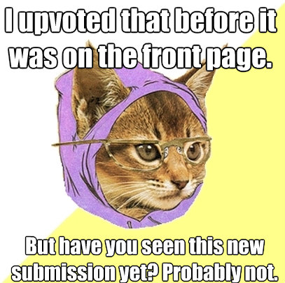 i upvoted that before it was on the front page but have you - Hipster Kitty