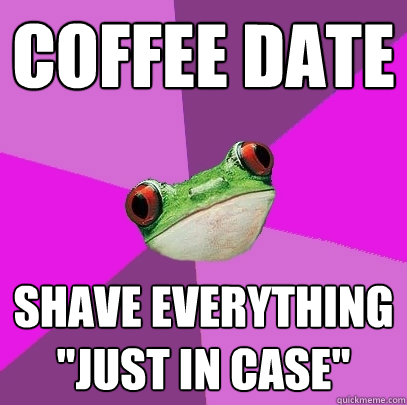 coffee date shave everything just in case - Foul Bachelorette Frog