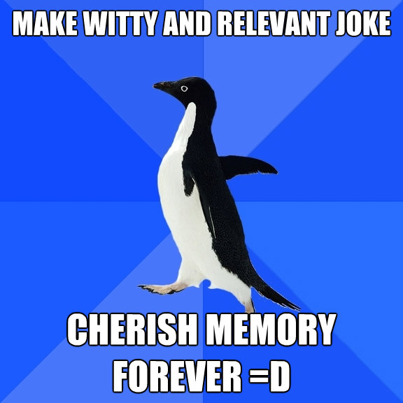 make witty and relevant joke cherish memory forever d - Socially Awkward Penguin