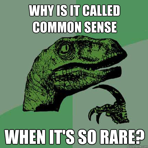 why is it called common sense when its so rare - Philosoraptor