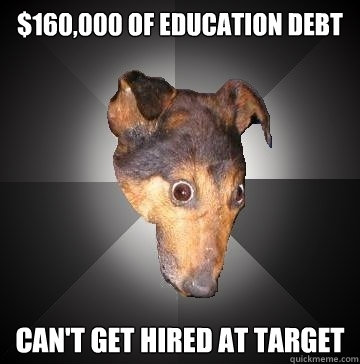 160000 of education debt cant get hired at target - Depression Dog