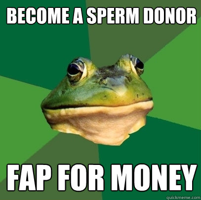 become a sperm donor fap for money - Foul Bachelor Frog