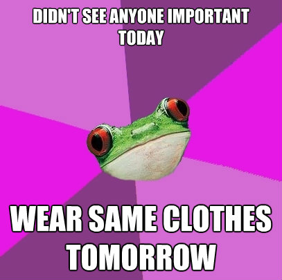 didnt see anyone important today wear same clothes tomorrow - Foul Bachelorette Frog