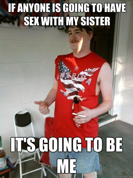 if anyone is going to have sex with my sister its going to - Redneck Randal
