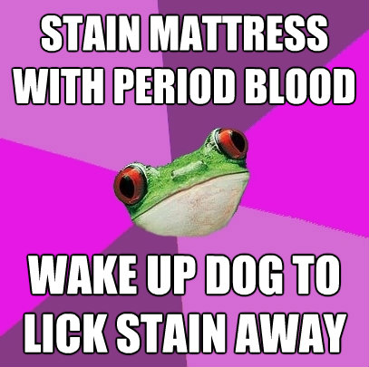 stain mattress with period blood wake up dog to lick stain a - Foul Bachelorette Frog