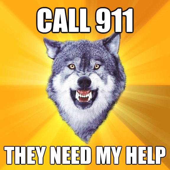 call 911 they need my help - Courage Wolf