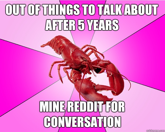 Out of things to talk about after 5 years Mine Reddit for co - Long-term relationship Lobster