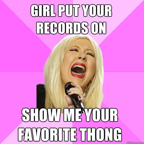 girl put your records on show me your favorite thong - Wrong Lyrics Christina