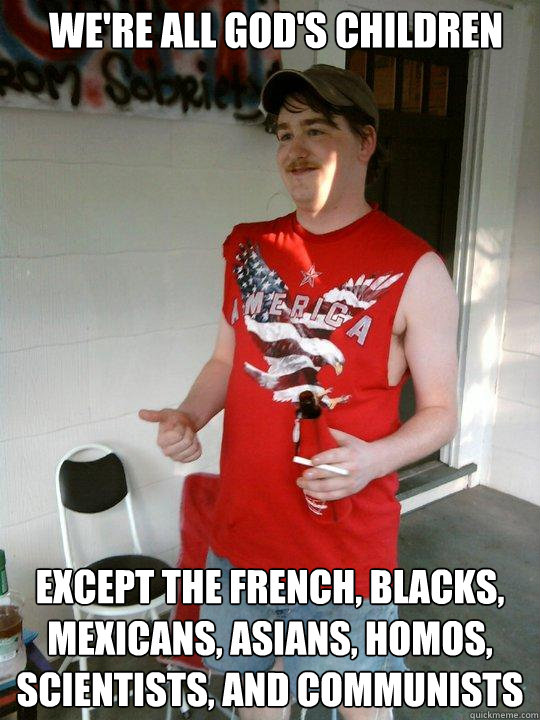 were all gods children except the french blacks mexicans - Redneck Randal