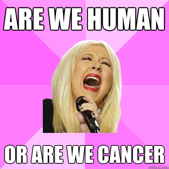 are we human or are we cancer - Wrong Lyrics Christina