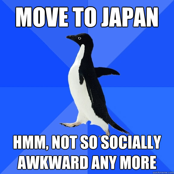 move to japan hmm not so socially awkward any more - Socially Awkward Penguin