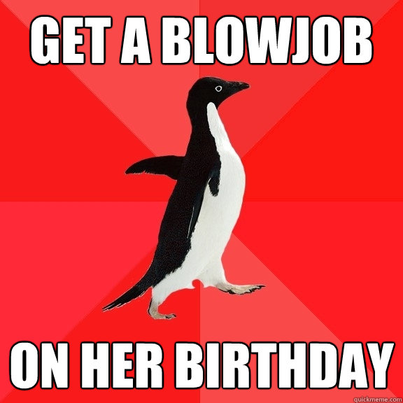 get a blowjob on her birthday - Socially Awesome Penguin