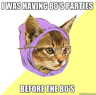 i was having 80s parties before the 80s - Hipster Kitty