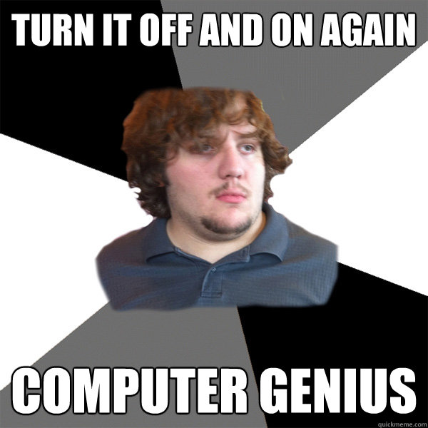 turn it off and on again computer genius - Family Tech Support Guy