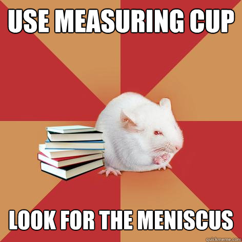 use measuring cup look for the meniscus - Science Major Mouse