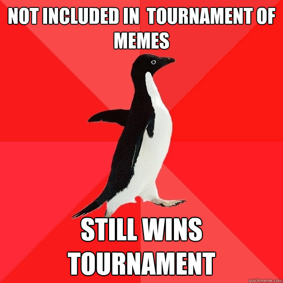 not included in tournament of memes still wins tournament - Socially Awesome Penguin