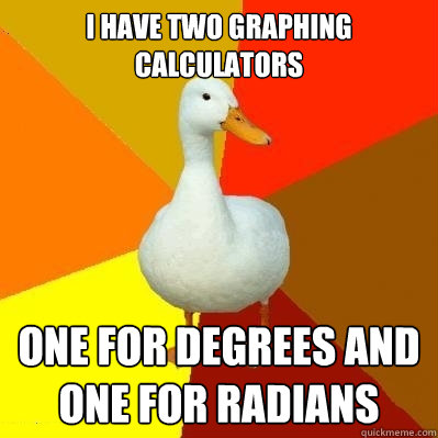 i have two graphing calculators one for degrees and one for - Tech Impaired Duck