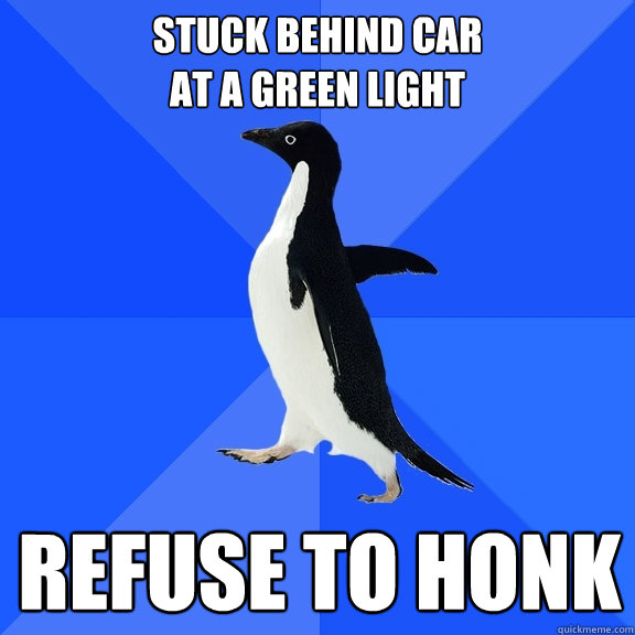 stuck behind car at a green light refuse to honk - Socially Awkward Penguin