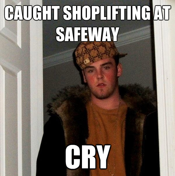 caught shoplifting at safeway cry - Scumbag Steve