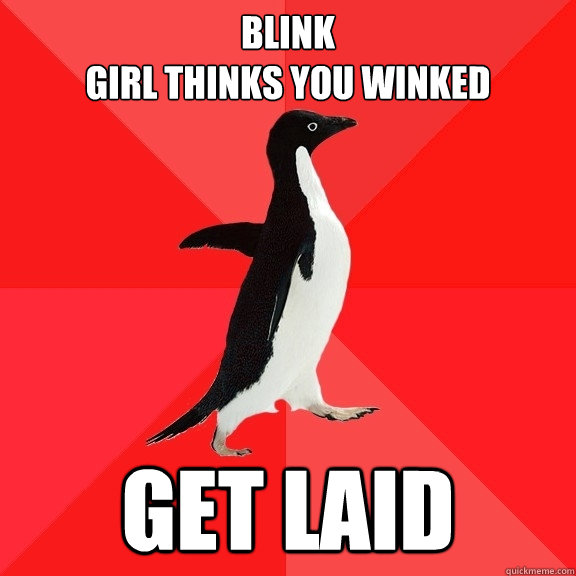 blink girl thinks you winked get laid - Socially Awesome Penguin