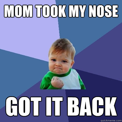 mom took my nose got it back - Success Kid