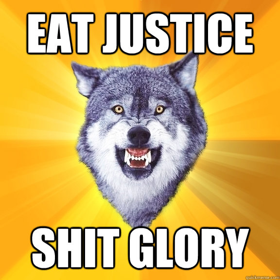 eat justice shit glory - Courage Wolf
