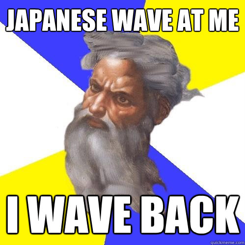 japanese wave at me i wave back - Advice God
