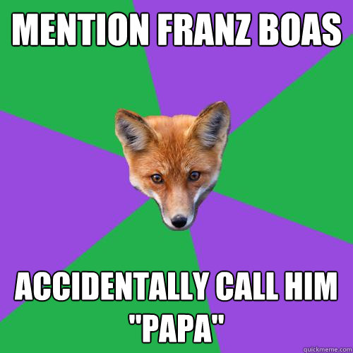 mention franz boas accidentally call him papa - Anthropology Major Fox
