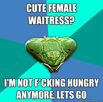 cute female waitress im not fcking hungry anymore lets g - Crazy Girlfriend Praying Mantis