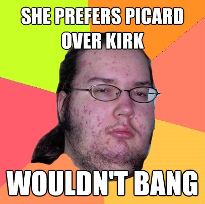 she prefers picard over kirk wouldnt bang - Butthurt Dweller